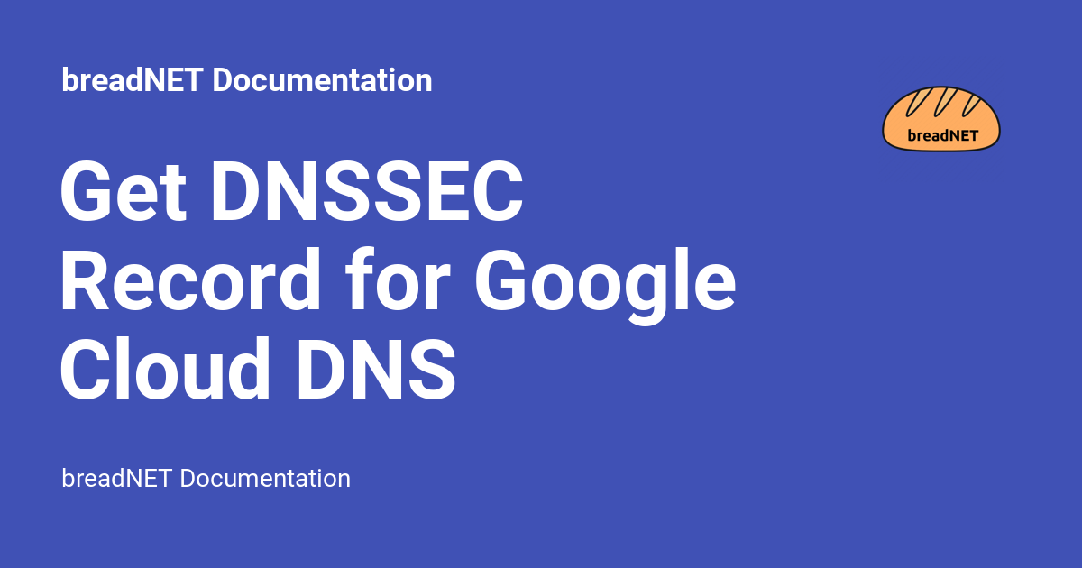 Get DNSSEC Record For Google Cloud DNS - BreadNET Documentation