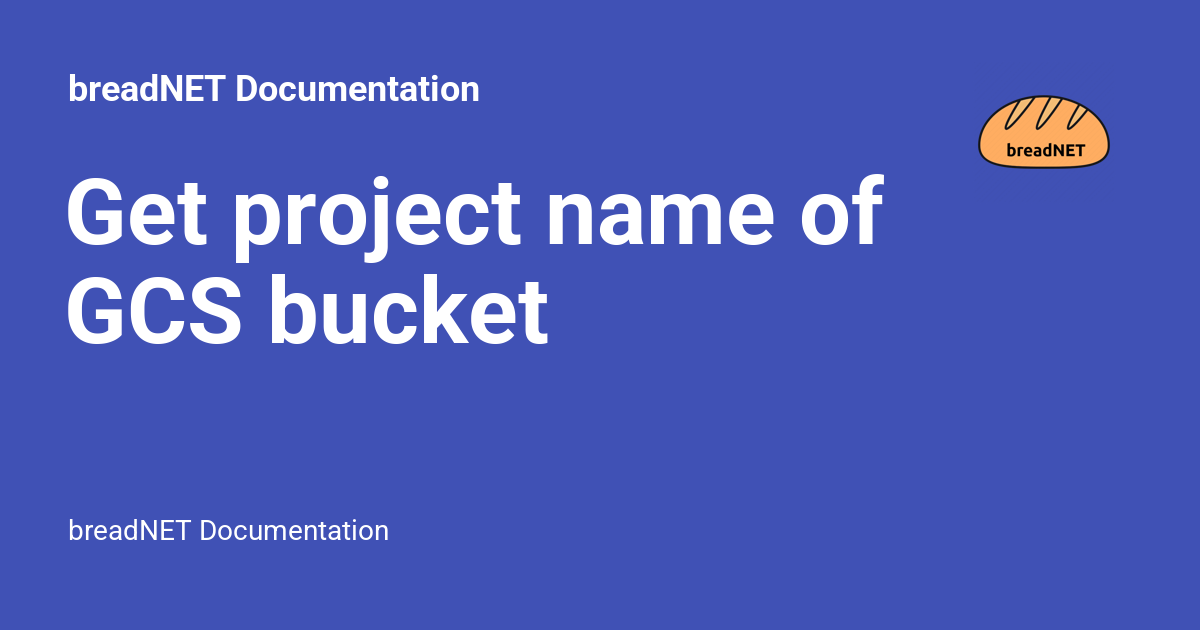 Get project name of GCS bucket - breadNET Documentation