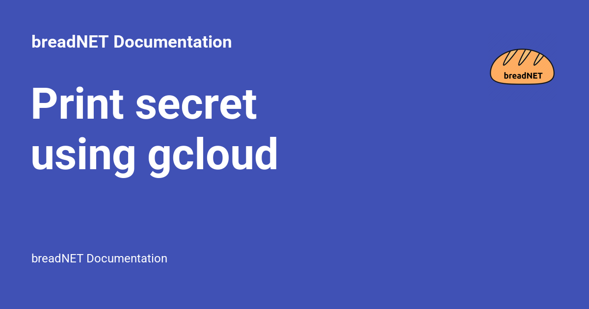 Print secret using gcloud - breadNET Documentation