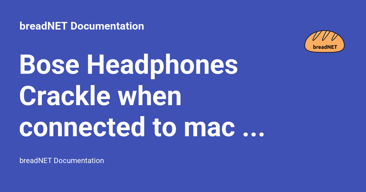 Bose Headphones Crackle when connected to mac via bluetooth Documentation