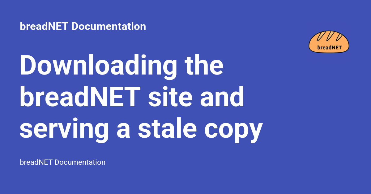 Downloading the breadNET site and serving a stale copy - breadNET ...