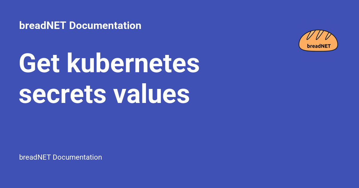 Get kubernetes secrets values - breadNET Documentation